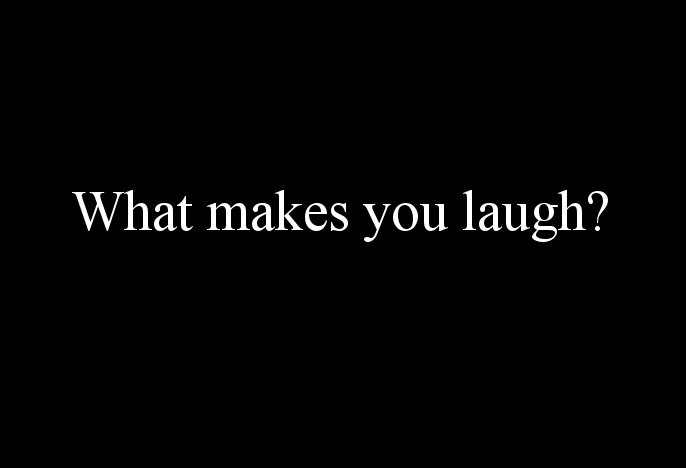 What makes you laugh?