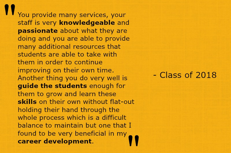 You provide many services, your staff is very knowledgeable and passionate about what they are doing and you are able to provide many additional resources that students are able to take with them in order to continue improving on their own time. Another thing you do very well is guide the students enough for them to grow and learn these processes/skills on their own without flat out holding their hand through the whole process which is a difficult balance to maintain but one that I found to be very beneficial in my career development.