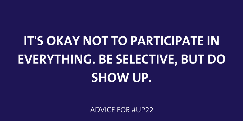 It's okay not to participate in everything. Be selective, but do show up.