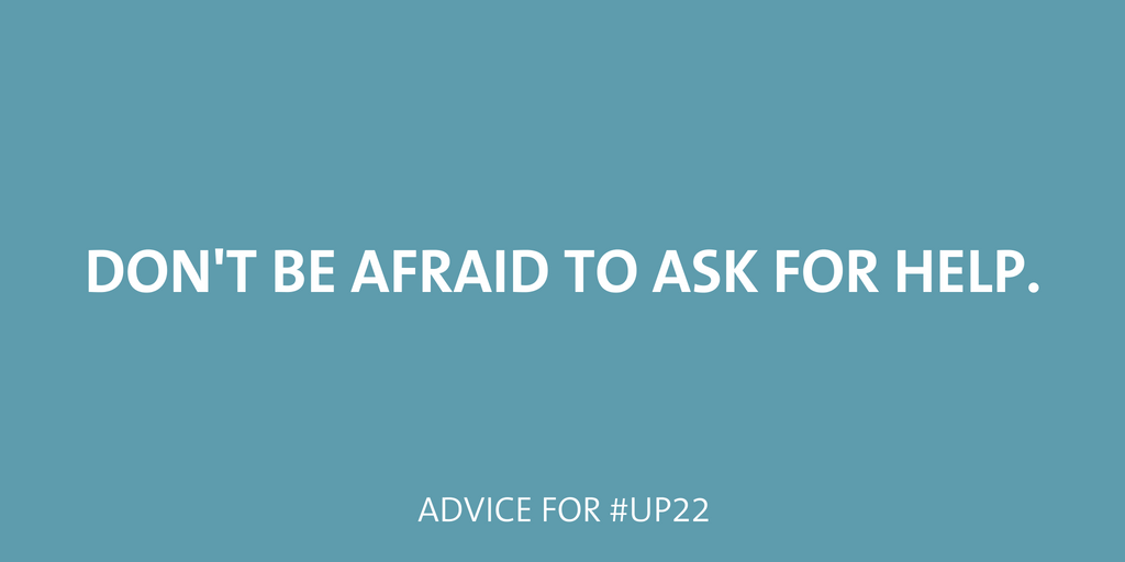 Don't be afraid to ask for help.